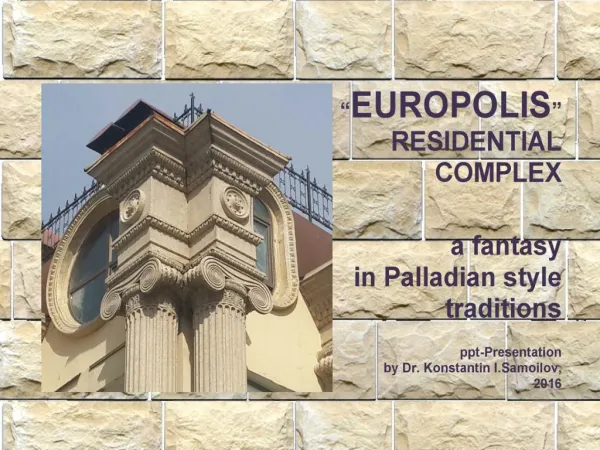 The “EUROPOLIS” residential complex: a fantasy in Palladian style traditions / Ppt-Presentation by Dr. Konstantin I.Samo