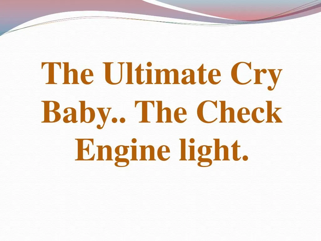the ultimate cry baby the check engine light