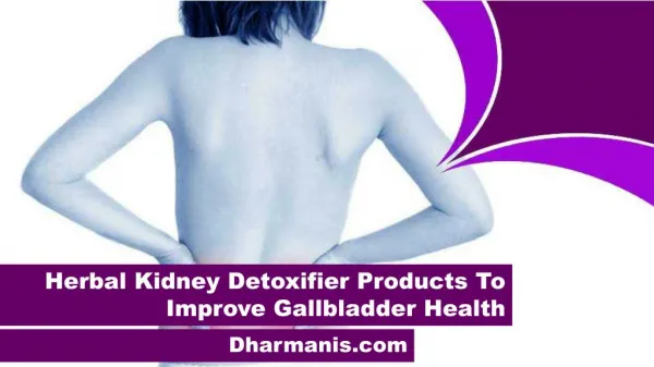 Herbal Kidney Detoxifier Products To Improve Gallbladder Health