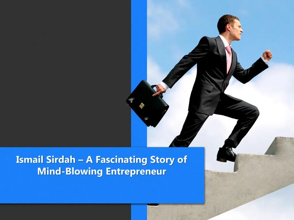 ismail sirdah a fascinating story of mind blowing entrepreneur