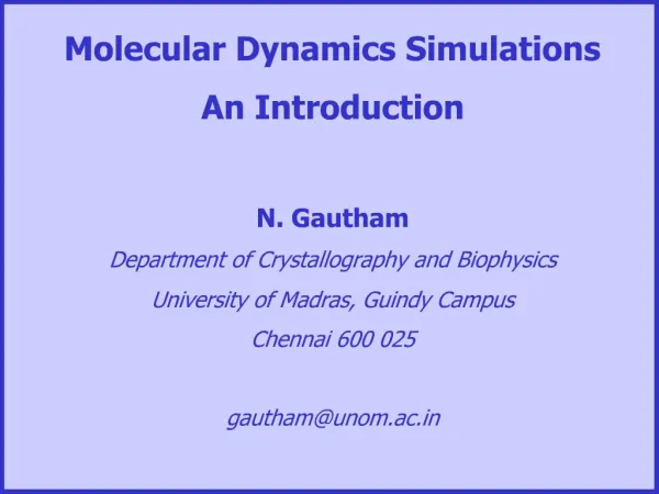 Molecular Dynamics Simulations An Introduction N. Gautham Department of Crystallography and Biophysics University of M