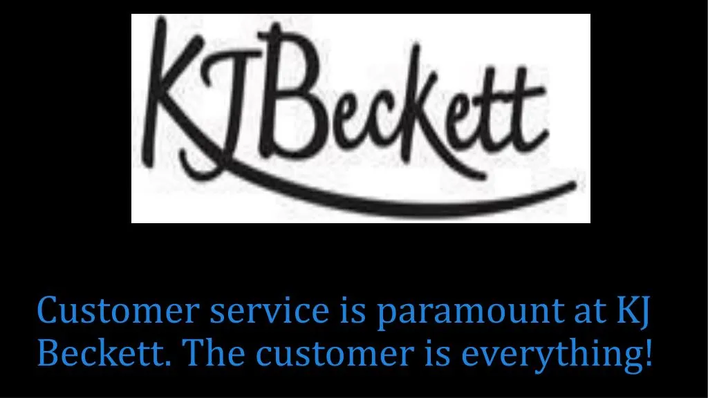 customer service is paramount at kj beckett the customer is everything