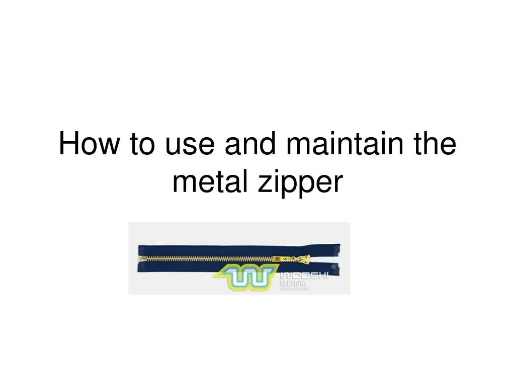 how to use and maintain the metal zipper