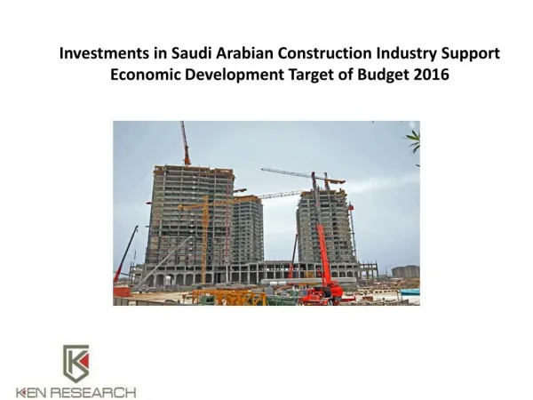 Investments in Saudi Arabian Construction Industry Support Economic Development Target of Budget 2016 : Ken Research