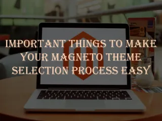 Important Things to Make your Magneto Theme Selection Process Easy