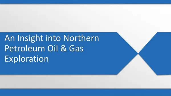 An Insight into Northern Petroleum Oil & Gas Exploration