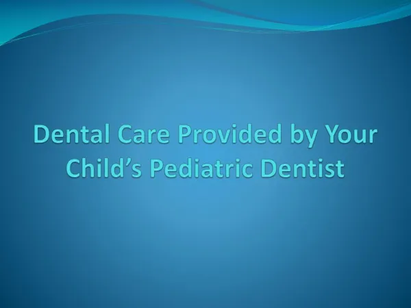 Dental Care Provided by Your Child’s Pediatric Dentist