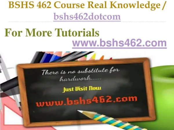 BSHS 462 Course Real Knowledge / bshs462dotcom