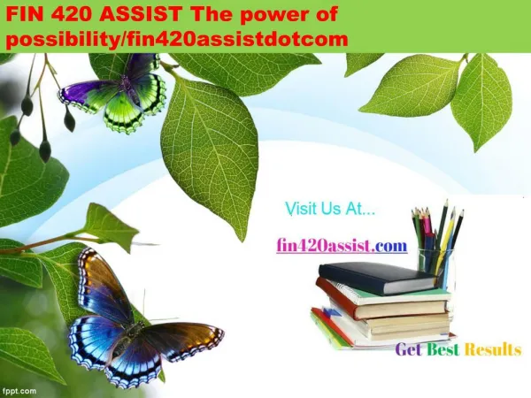FIN 420 ASSIST The power of possibility/fin420assistdotcom