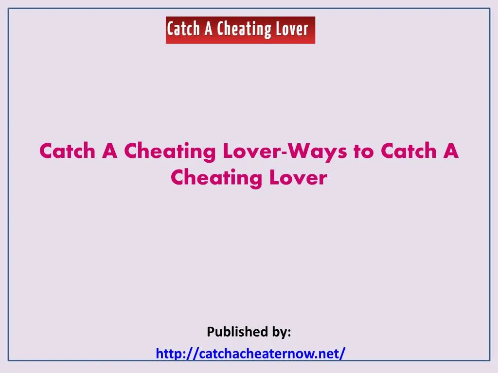 catch a cheating lover ways to catch a cheating lover published by http catchacheaternow net