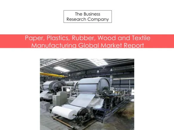Paper, Plastics, Rubber, Wood and Textile Manufacturing Global Market Report Released By The Business Research Company