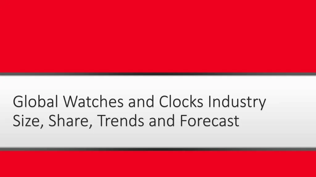 global watches and clocks industry size share trends and forecast