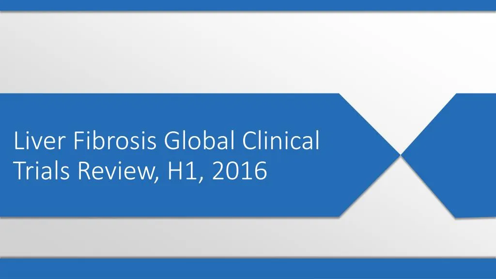 liver fibrosis global clinical trials review h1 2016