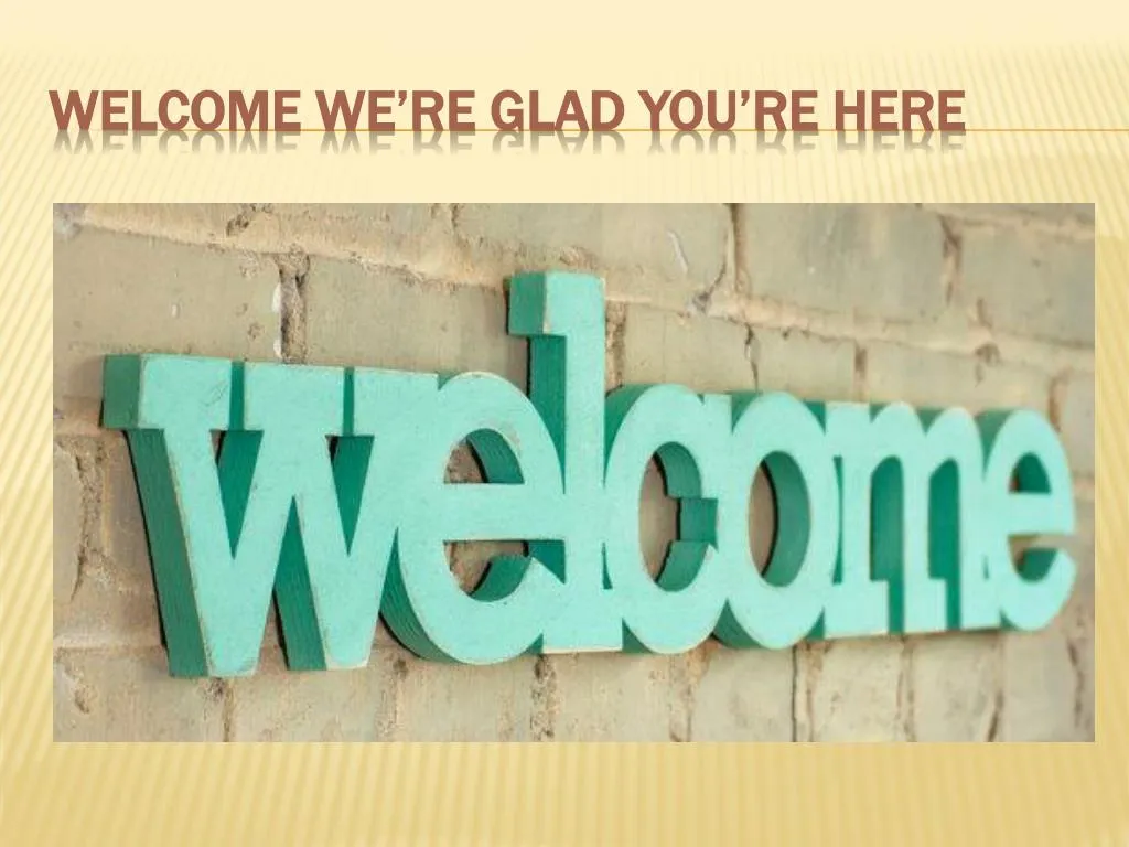 welcome we re glad you re here