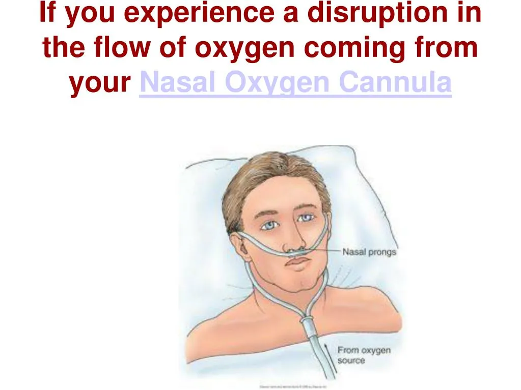 if you experience a disruption in the flow of oxygen coming from your nasal oxygen cannula