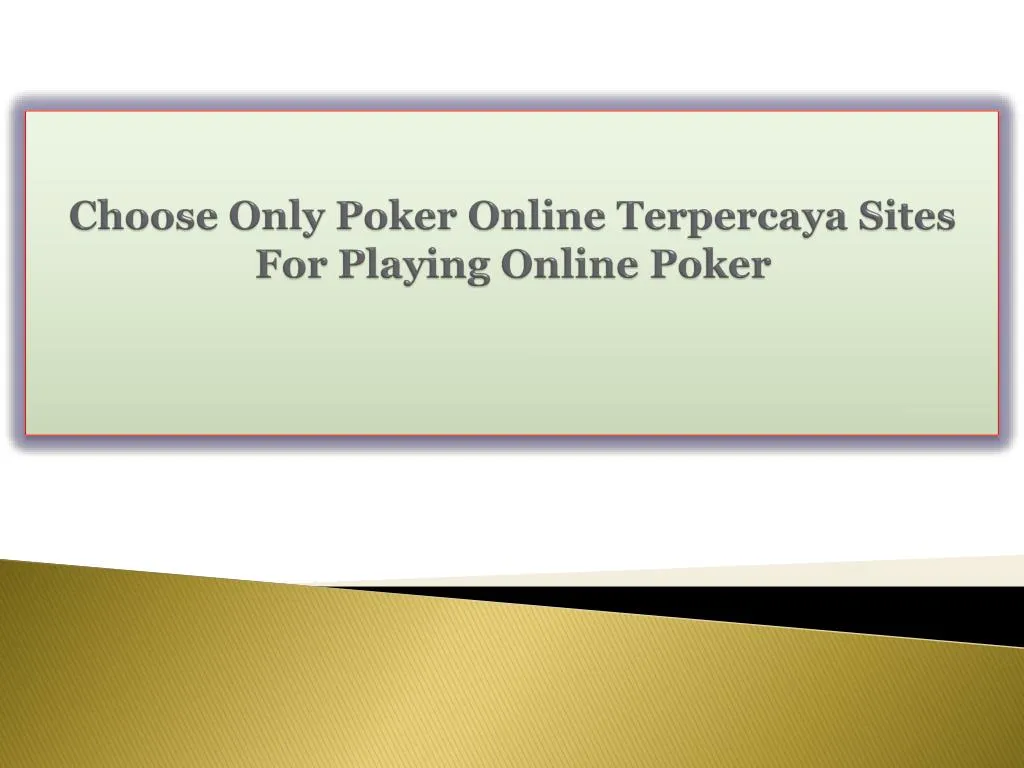 choose only poker online terpercaya sites for playing online poker