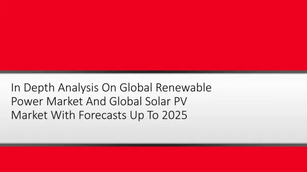 In Depth Analysis On Global Renewable Power Market And Global Solar PV Market With Forecasts Up To 2025