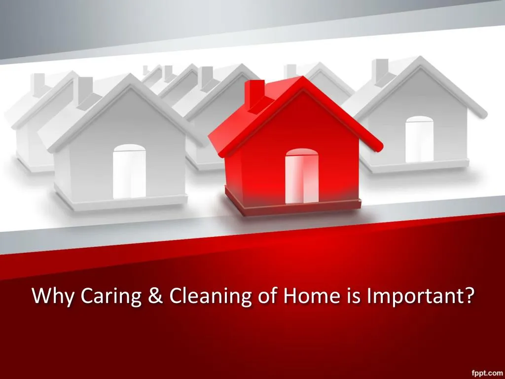 why caring cleaning of home is important