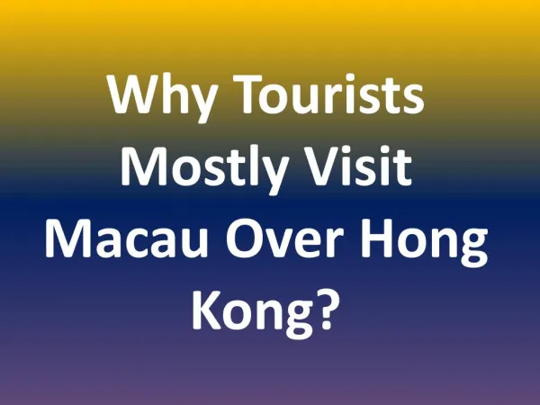 Why Tourists Mostly Visit Macau Over Hong Kong?