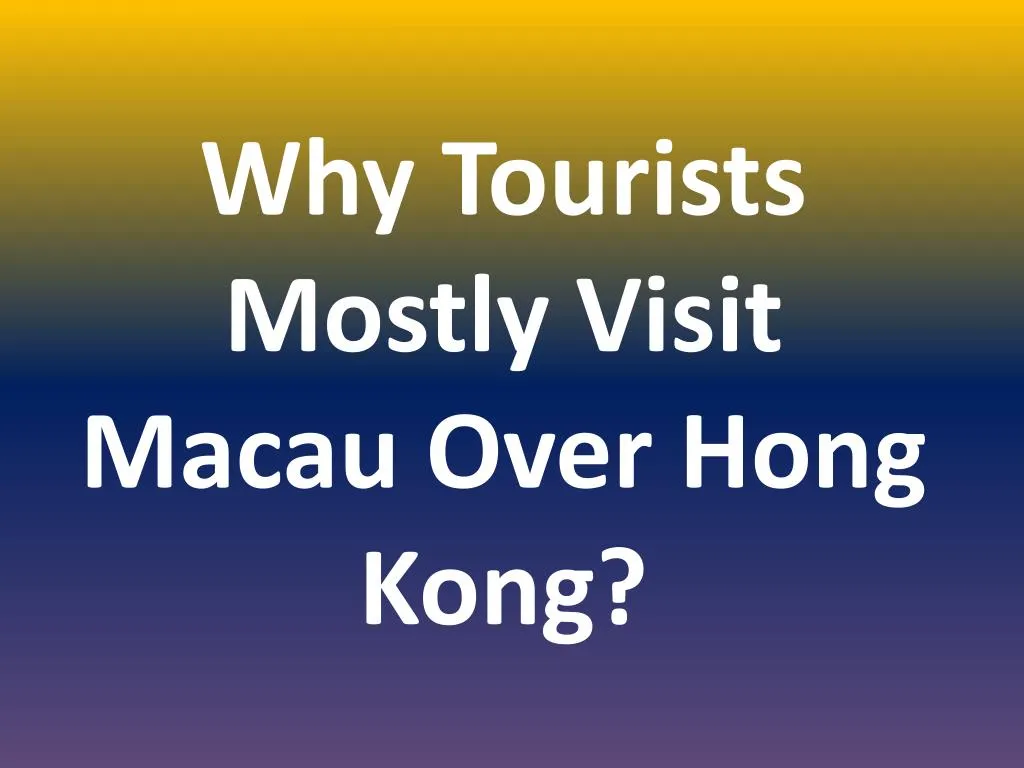why tourists mostly visit macau over hong kong