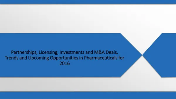 Partnerships, Licensing, Investments and M&A Deals, Trends and Upcoming Opportunities in Pharmaceuticals for 2016
