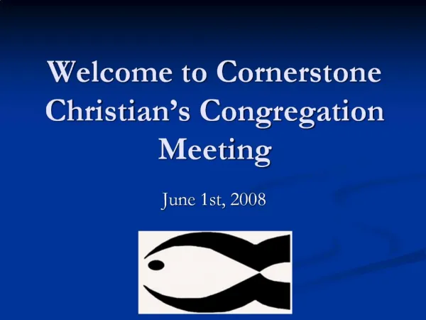 Welcome to Cornerstone Christian s Congregation Meeting