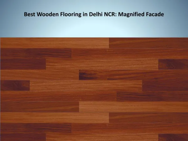 Best Wooden Flooring in Delhi NCR: Magnified Facade