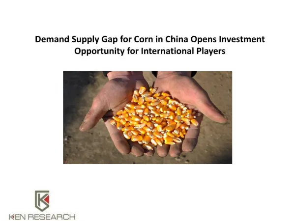 Demand Supply Gap for Corn in China Opens Investment Opportunity for International Players : Ken Research