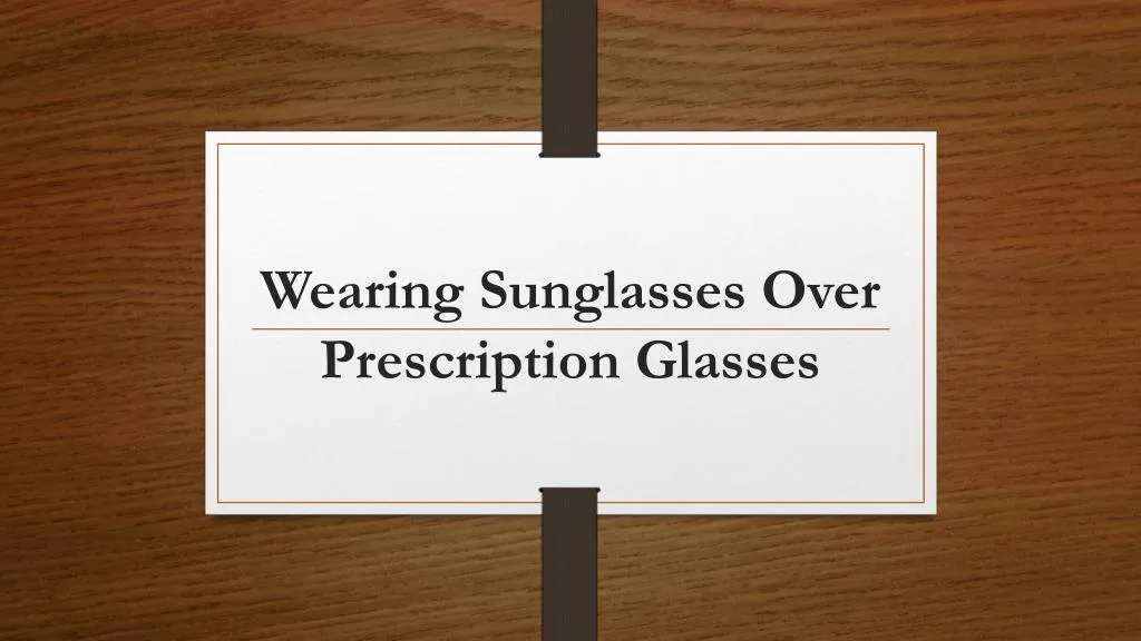 wearing sunglasses over prescription glasses