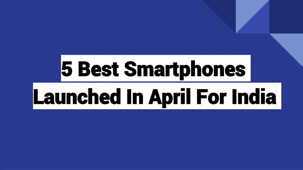 5 best smartphones launched in april for india