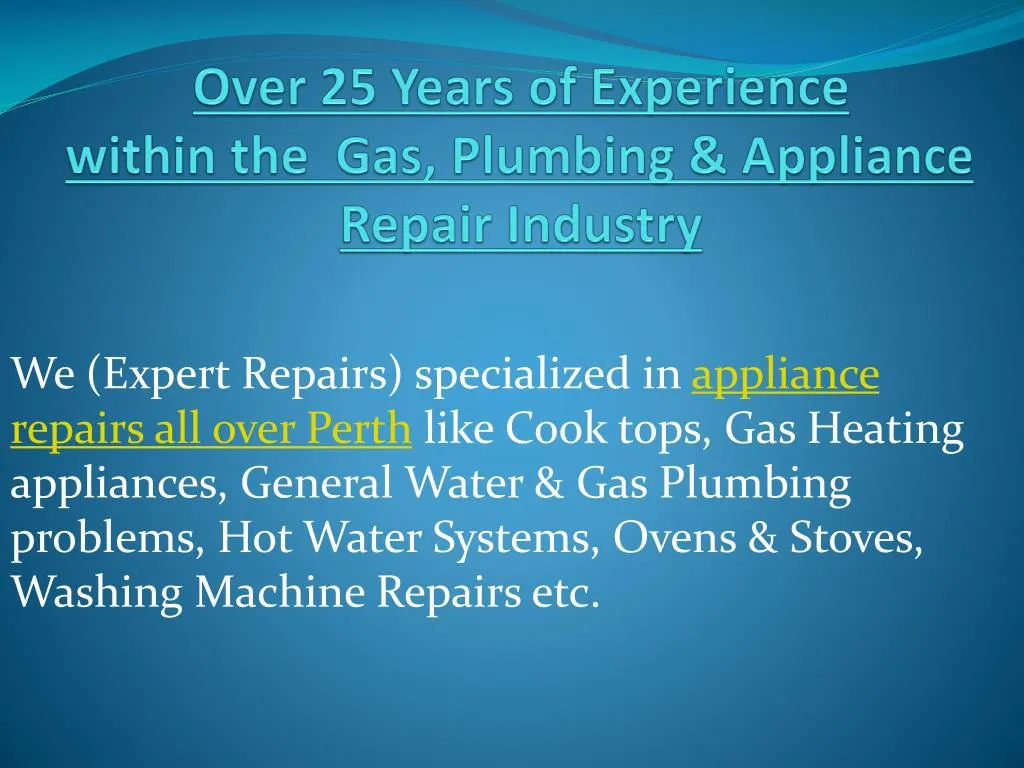 over 25 years of experience within the gas plumbing appliance repair industry
