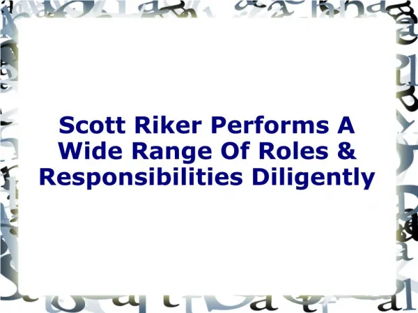 Scott Riker Performs A Wide Range Of Roles And Responsibilities Diligently