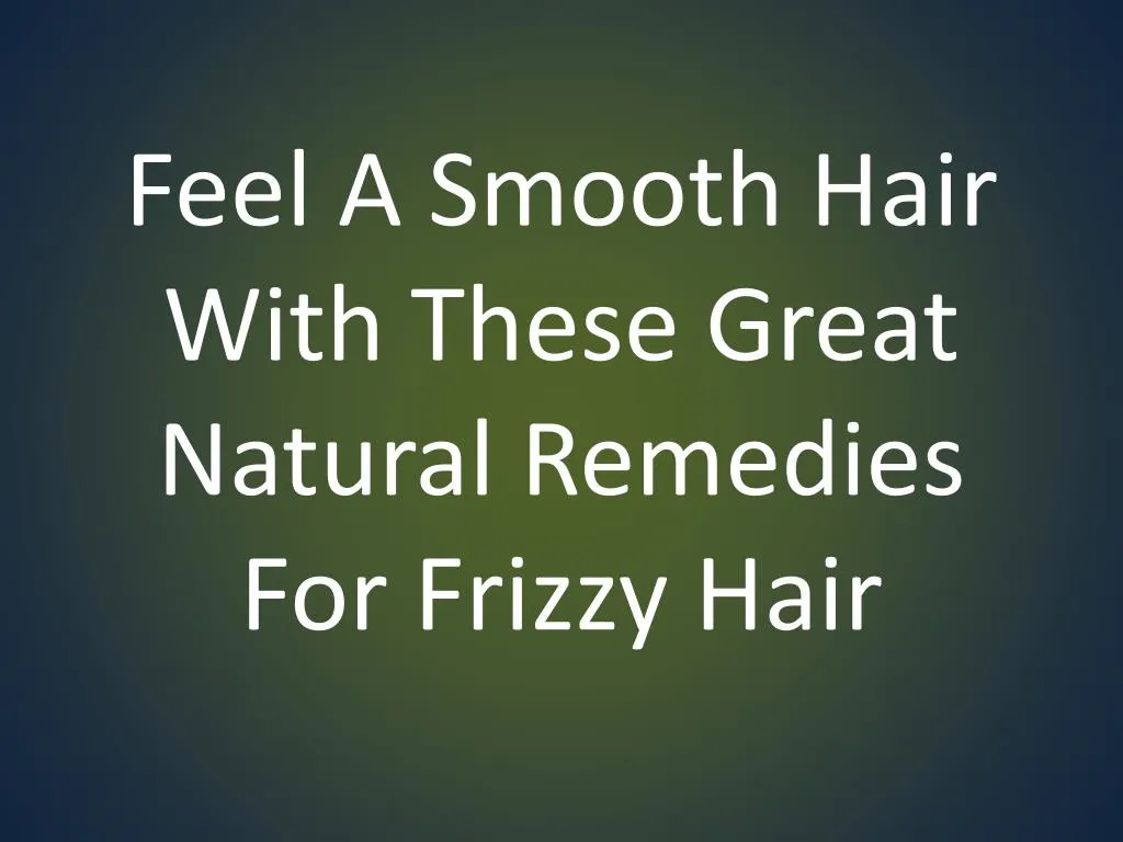 feel a smooth hair with these great natural remedies for frizzy hair