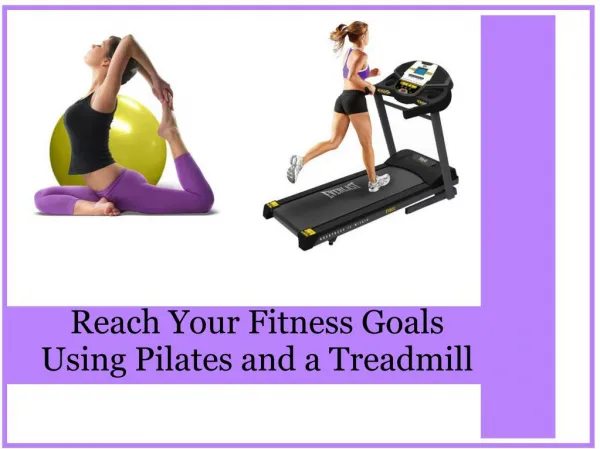 Reach Your Fitness Goals Using Pilates and a Treadmill