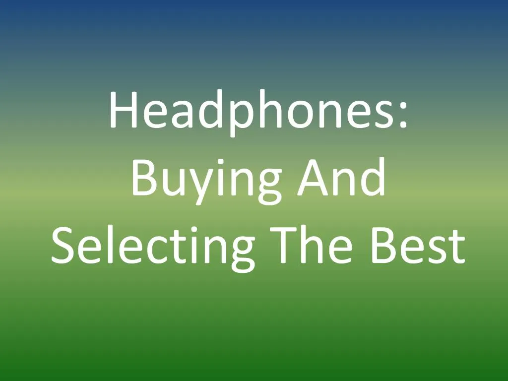 headphones buying and selecting the best