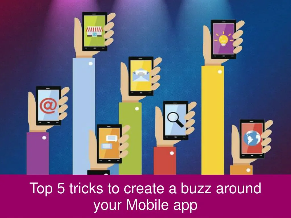 top 5 tricks to create a buzz around your mobile app