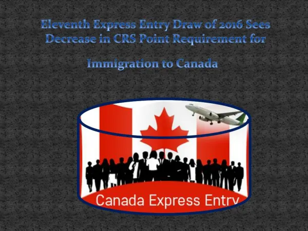 Eleventh Express Entry Draw of 2016 Sees Decrease in CRS Point Requirement for Immigration to Canada