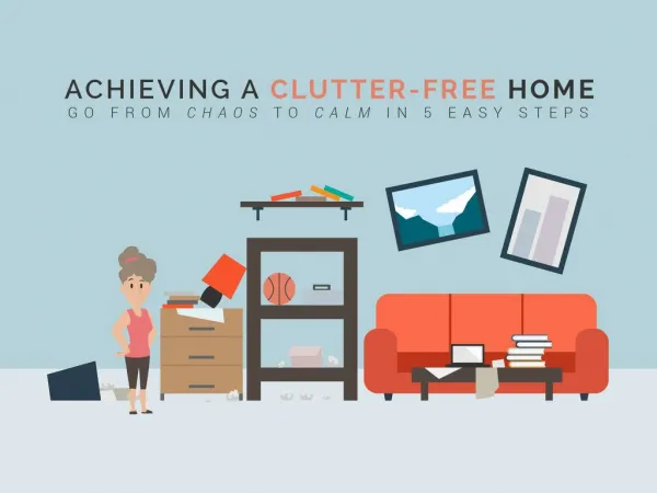 Achieving a Clutter Free Home - Go From Chaos to Calm in 5 Easy Steps