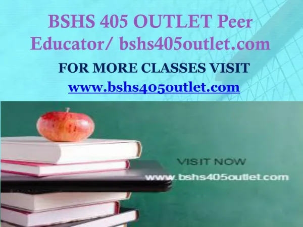 BSHS 405 OUTLET Peer Educator/ bshs405outlet.com