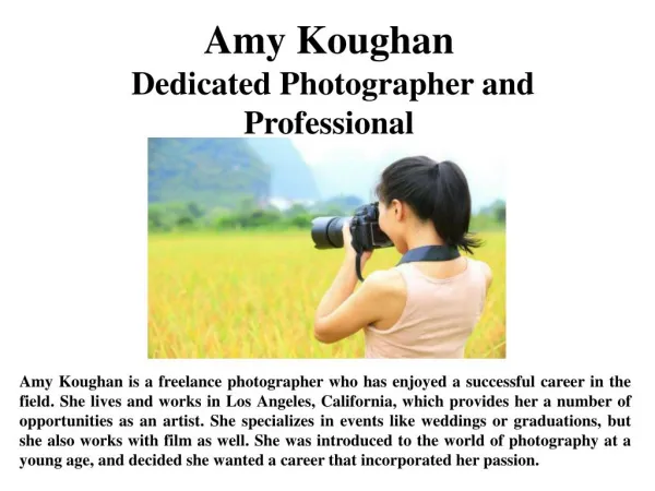 Amy Koughan is a freelance photographer who lives and works in Los Angeles, California. She loves living in Southern Cal