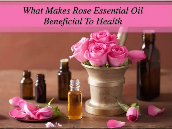 What Makes Rose Essential Oil Beneficial To Health