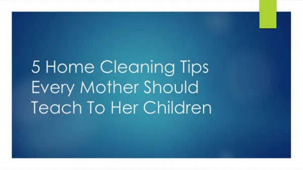 5 Home Cleaning Tips Every Mother Should Teach