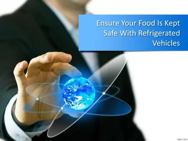 Ensure Your Food Is Kept Safe With Refrigerated Vehicles