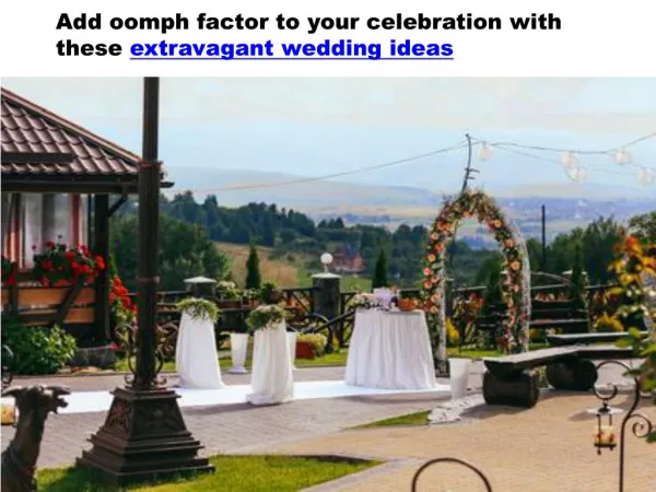Add oomph factor to your celebration with these extravagant wedding ideas