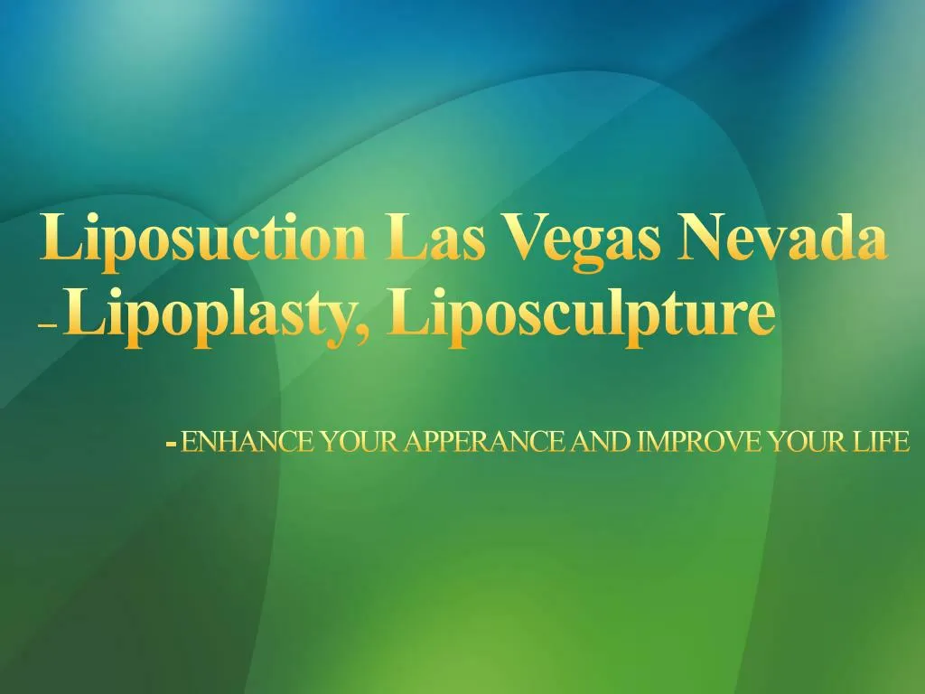liposuction las vegas nevada lipoplasty liposculpture enhance your apperance and improve your life