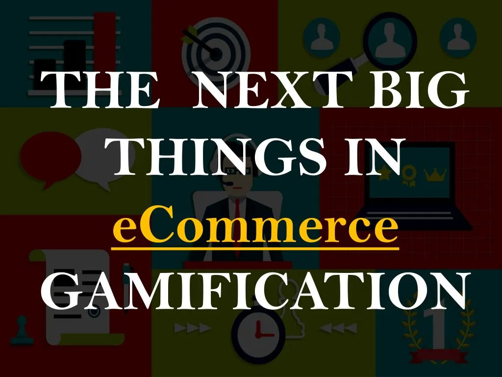 the next big things in ecommerce gamification