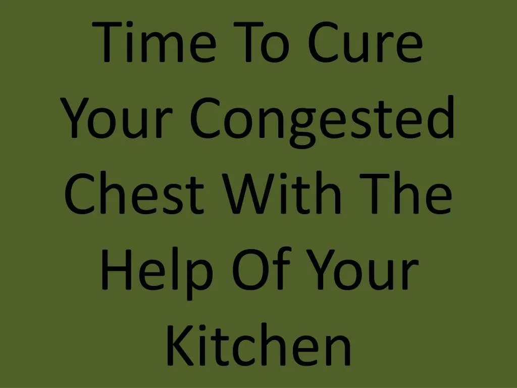 time to cure your congested chest with the help of your kitchen