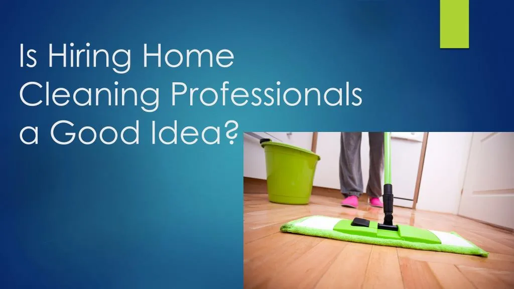 is hiring home cleaning professionals a good idea