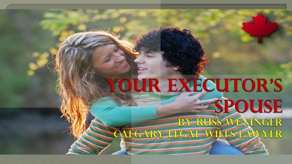 your executor s spouse by russ weninger calgary legal wills lawyer