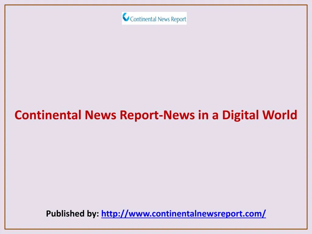 continental news report news in a digital world published by http www continentalnewsreport com